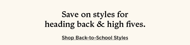 save on styles for heading back and high fives. shop back to school styles.