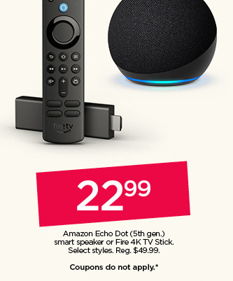 22.99 Amazon Echo Dot smart speaker or Fire 4k TV Stick. Select styles. Coupons do not apply.