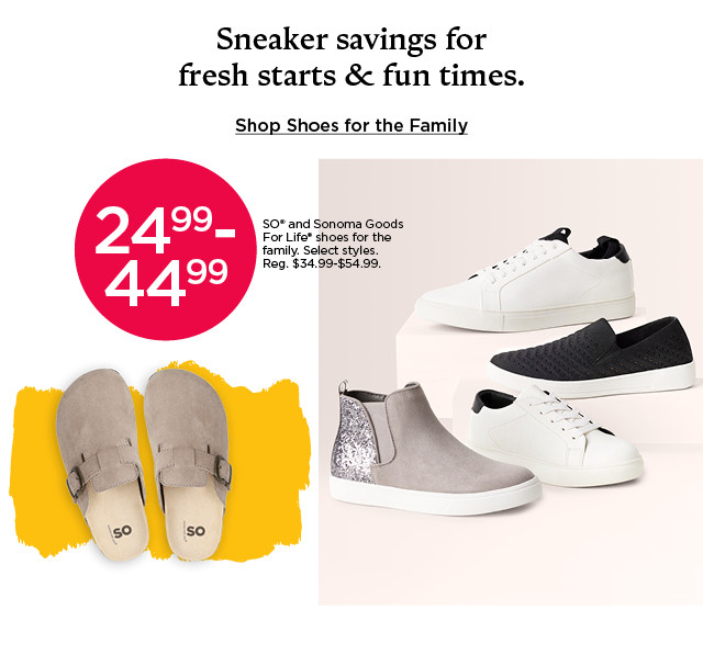 24.99-44.99 so and sonoma goods for life shoes for the family. select styles. shop shoes for the family.