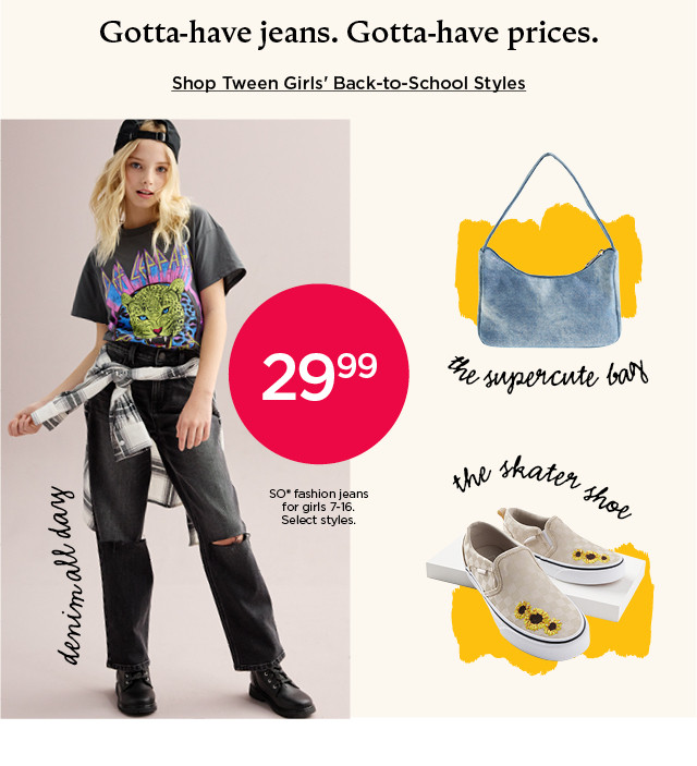 29.99 so fashion jeans for girls. select styles. shop girls' back to school styles.