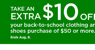 take an extra $10 off back-to-school clothing and shoes purchases of $50 or more with coupon. shop now.