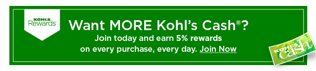 Want more Kohl's Cash? Join today and earn 5% rewards on every purchase, every day. Join now.