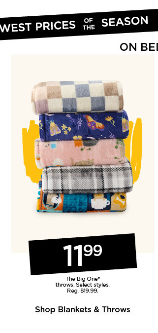 Lowest prices of the season on bedding 9.99 The Big One throws. Select styles. Shop blankets and throws.