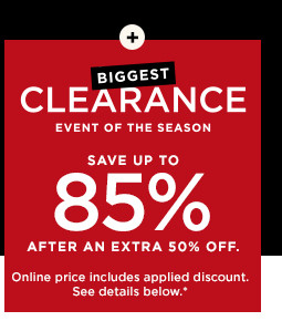 biggest clearance event of the season. save up to 85% after an extra 50% off. shop now.