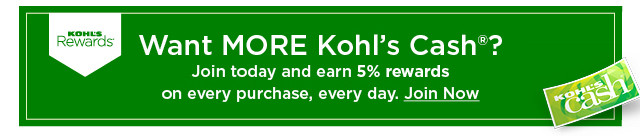 want more kohl's cash? join today and earn 5% rewards on every purchase, every day. join now.