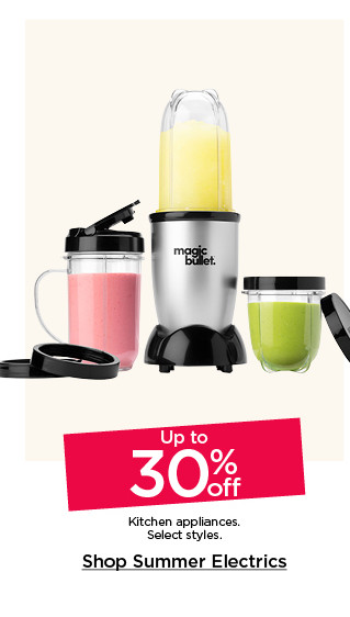 Up to 30% off kitchen appliances. Select styles. Shop summer electrics.