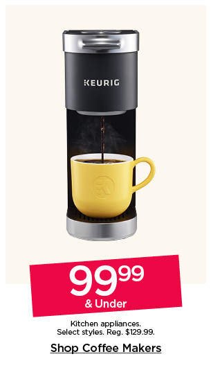 99.99 & under kitchen appliances. Select styles. Shop coffee makers.