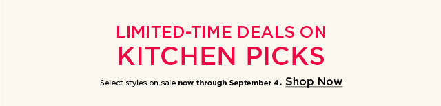 Limited-time deals on kitchen picks. Select styles on sale. Shop now.