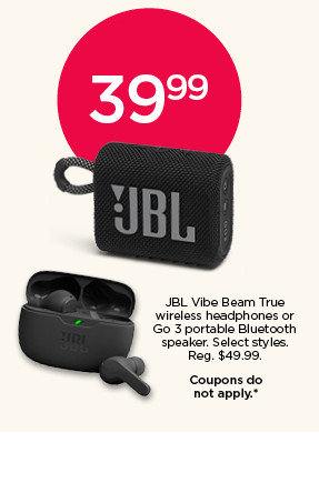 39.99 JBL Vibe Beam True wireless headphones or Go 3 portable Bluetooth speaker. Select styles. Coupons do not apply.