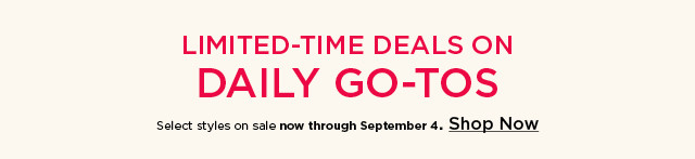 Limited-time deals on daily go-tos. Select styles on sale. Shop now.