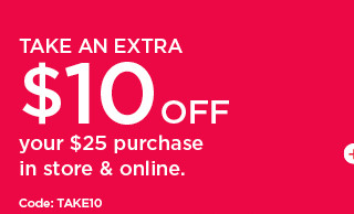 Take an extra $10 off your $25 purchase in store and online with promo code TAKE10. Shop now.