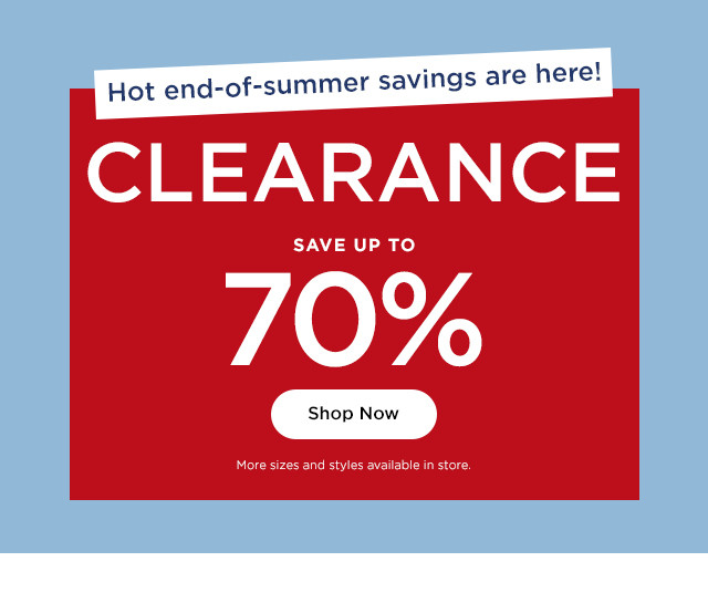 hot end of summer savings are here. clearance save up to 70% off. shop now.