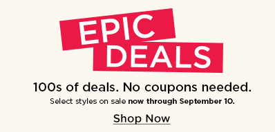 epic deals. 100s of deals. no coupon needed. and earn kohls cash while you're at it. shop now.