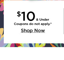 $10 and under. Coupons do not apply. Shop now.
