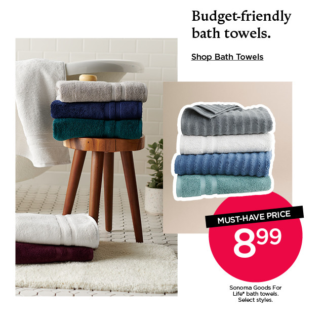 Must-have price. 8.99 Sonoma Goods For Life bath towels. Select styles. Shop bath towels.