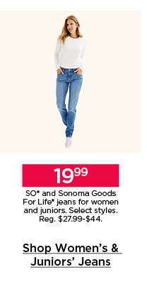 19.99 so and sonoma goods for life jeans for women and juniors. select styles. shop women's and juniors' jeans.