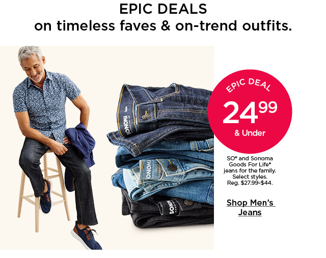 epic deal 24.99 and under so and sonoma goods for life jeans for the family. select styles. shop men's jeans.