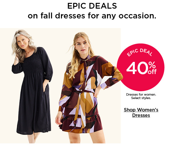 epic deal 40% off dresses for women. select styles. shop women's dresses.