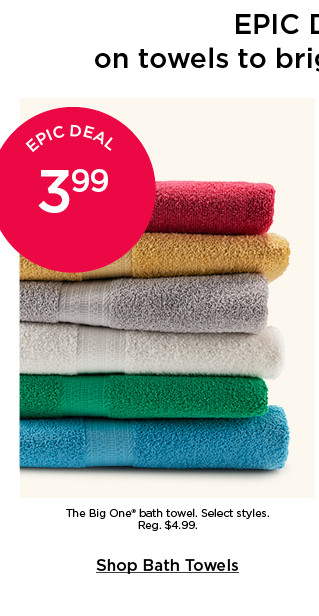 Epic deal. 3.99 The Big One bath towel. Select styles. Shop bath towels.