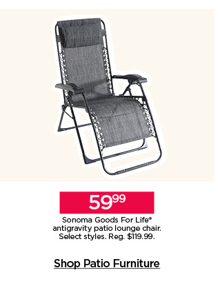 59.99 Sonoma Goods For Life antigravity patio lounge chair. Select styles. Shop patio furniture.