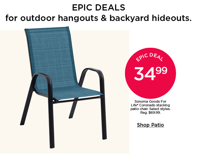 Epic deals. 34.99 Sonoma Goods For Life Coronado stacking patio chair. Select styles. Shop patio.