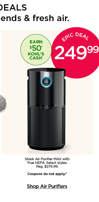 Epic deal. 249.99 Shark Air Purifier MAX with True HEPA. Select styles. Coupons do not apply. Shop air purifiers.