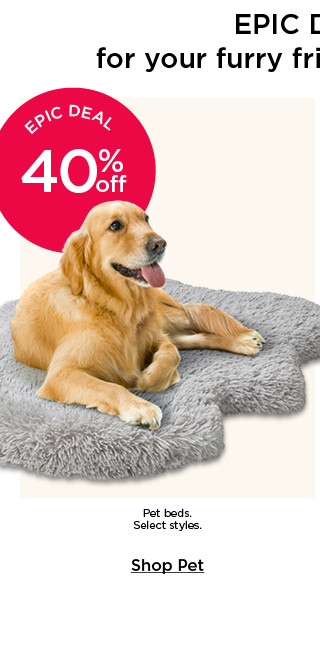 Epic deal 40% off pet beds. Select styles. Shop pet.