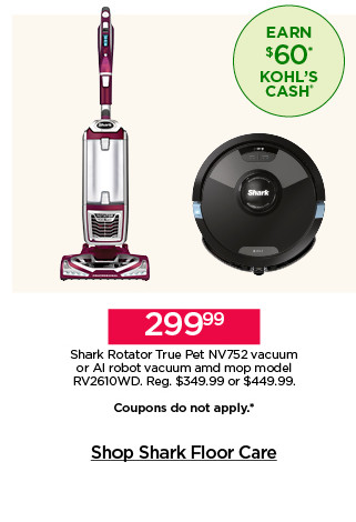 299.99 Shark Rotator True Pet NV752 vacuum or AI robot vacuum and mop model RV2610WD. Coupons do not apply. Shop shark floor care.