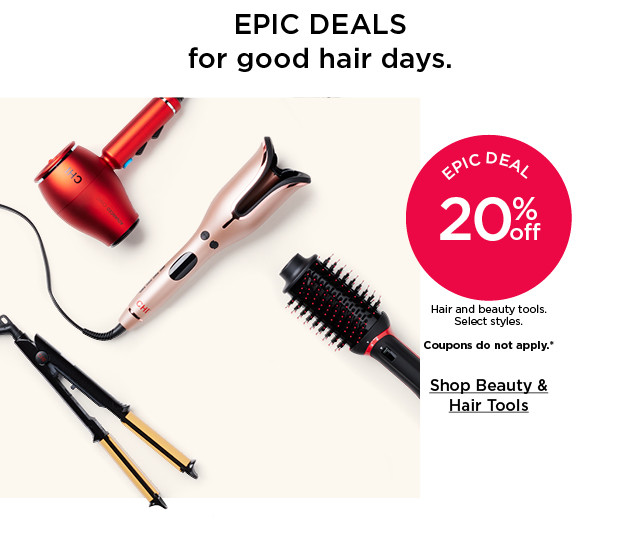 epic deal 20% off hair and beauty tools. select styles. coupons do not apply. shop beauty and hair tools.