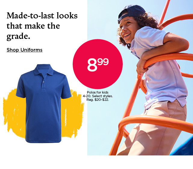 8.99 polos for kids. select styles. shop kids uniforms.