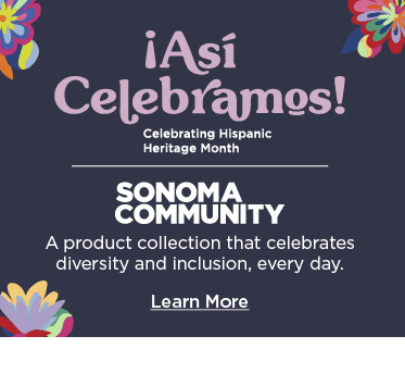 ¡Así Celebramos! Celebrating Hispanic Heritage Month with Sonoma Community. A product collection that celebrates diversity and inclusion, every day. Learn more.