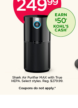 249.99 Shark Air Purifier MAX with True HEPA. Select styles. Coupons do not apply.