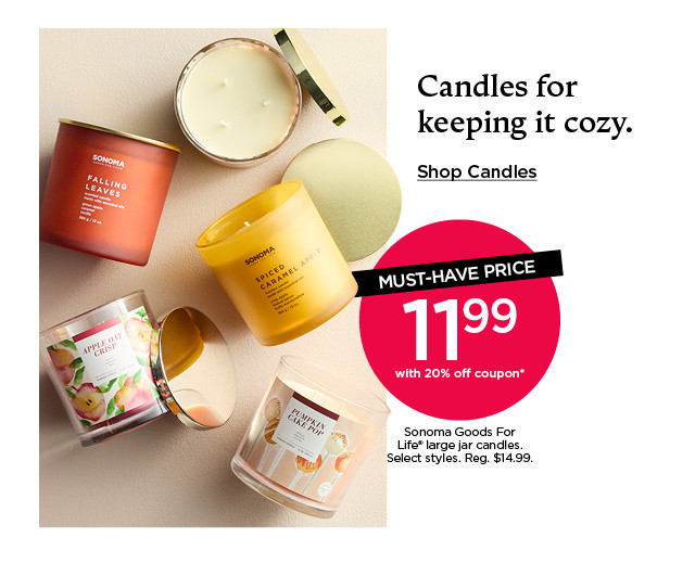Must-have price. 11.99 with 20% off coupon Sonoma Goods For Life large jar candles. Select styles. Shop candles.