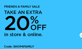 friends and family sale. take an extra 20% off in store and online. shop now.