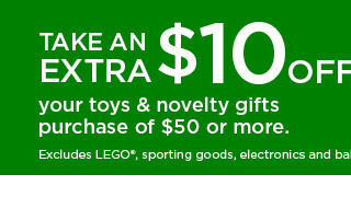 take an extra $10 off your toys and novelty gifts purchase of $50 or more. shop now.