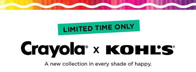 Limited time only. Crayola x Kohl's. A new collection in every shade of happy.