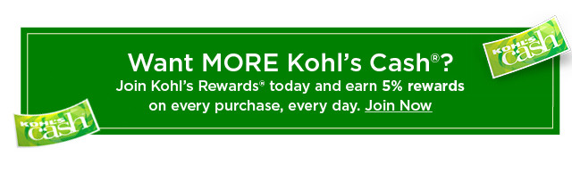 Want more Kohl's Cash? Join today and earn 5% rewards on every purchase, every day. Join now.