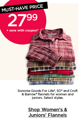 27.99 plus save with coupon. sonoma goods for life, so and croft and barrow flannels for women and juniors. select styles. shop women's and juniors' flannels.