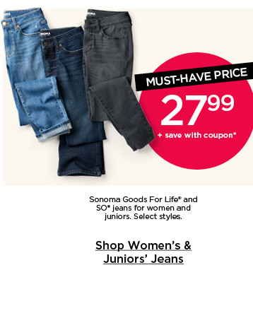 27.99 plus save with coupon. sonoma goods for life and so jeans for women and juniors. select styles. shop women's and juniors' jeans.