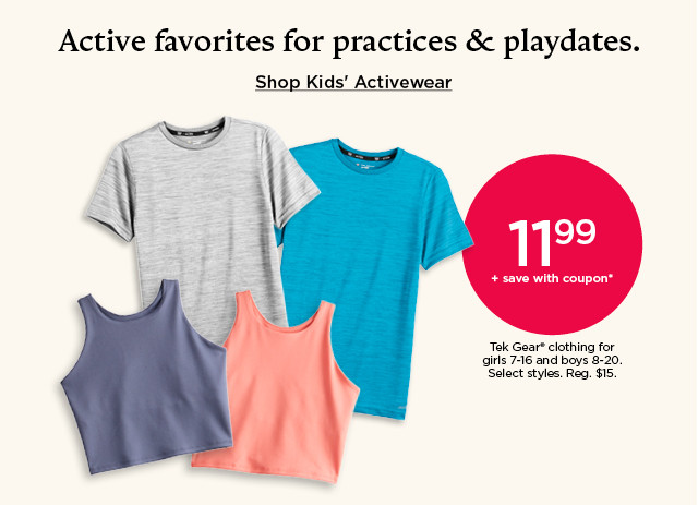 11.99 plus save with coupon on tek gear clothing for kids. select styles. shop kids' activewear.