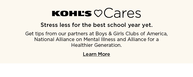 kohls cares. get tips from our partners at boys and girls club of america, national alliance on mental illness and alliance for a healthier generation. learn more.