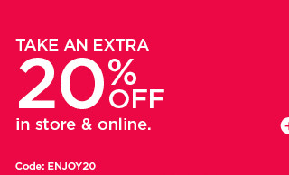 take an extra 20% off in store and online. shop now.