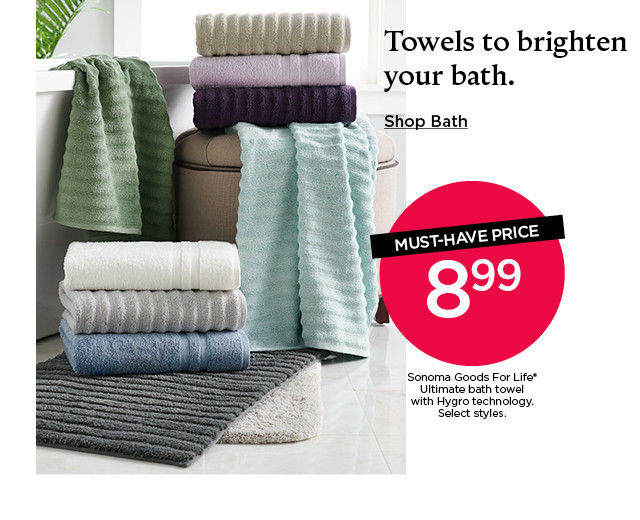 must-have price. 8.99 sonoma goods for life ultimate bath towel with hygro technology. select styles. shop bath.