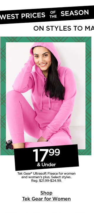 17.99 and under tek gear ultra soft fleece for women and women's plus. select styles. shop women's teak gear.