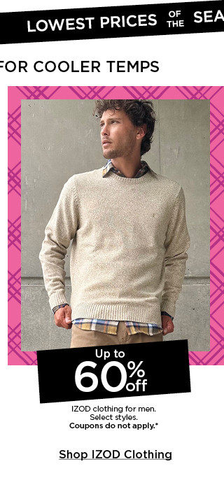 up to 60% off IZOD clothing for men. select styles. coupons do not apply. shop izod clothing.