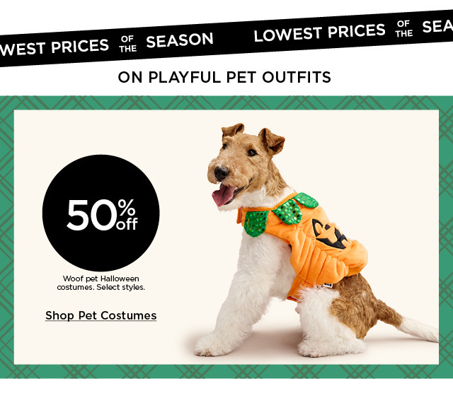 lowest prices of the season on playful pet outfits. 50% off woof pet halloween costumes. select styles. shop pet costumes.