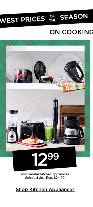 lowest prices of the season on cooking essentials. 12.99 toastmaster kitchen appliances. select styles. shop kitchen appliances.