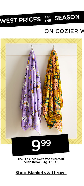 lowest prices of the season on cozier ways to rest. 9.99 the big one oversized supersoft plush throw. shop blankets and throws.