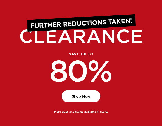 further reductions taken. clearance save up to 80% off. shop now.