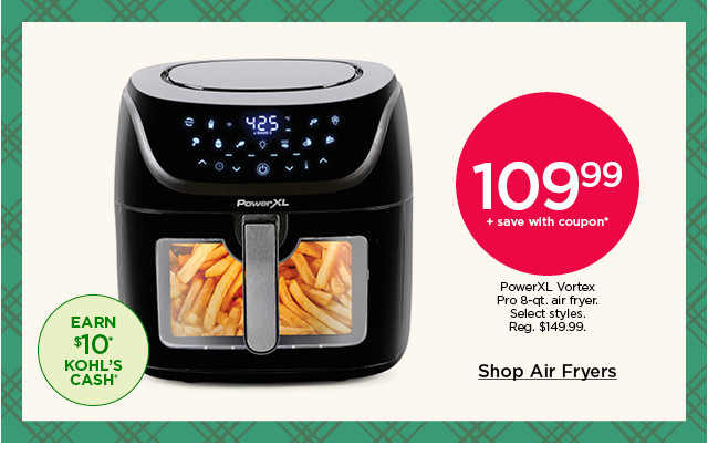 109.99 PowerXL Vortex Pro 8-qt. air fryer. Select styles. Shop air fryers.